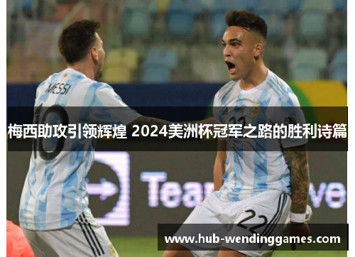 梅西助攻引领辉煌 2024美洲杯冠军之路的胜利诗篇