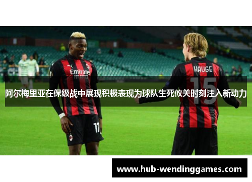 阿尔梅里亚在保级战中展现积极表现为球队生死攸关时刻注入新动力
