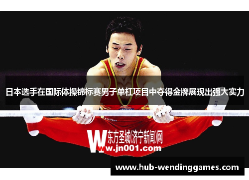 日本选手在国际体操锦标赛男子单杠项目中夺得金牌展现出强大实力