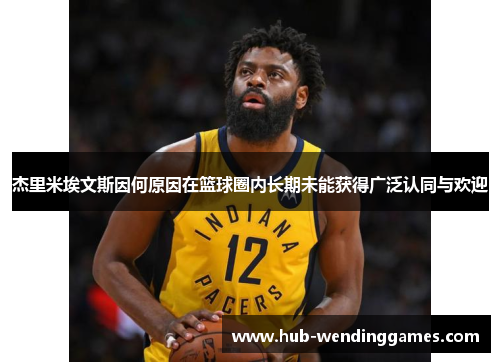 杰里米埃文斯因何原因在篮球圈内长期未能获得广泛认同与欢迎