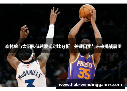 森林狼与太阳队低迷表现对比分析：关键因素与未来挑战展望