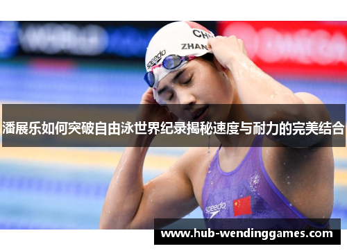 潘展乐如何突破自由泳世界纪录揭秘速度与耐力的完美结合