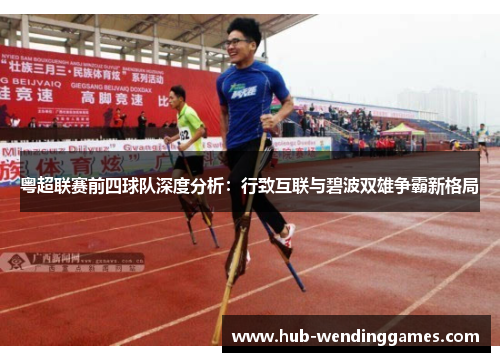 粤超联赛前四球队深度分析：行致互联与碧波双雄争霸新格局