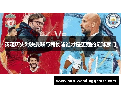 英超历史对决曼联与利物浦谁才是更强的足球豪门