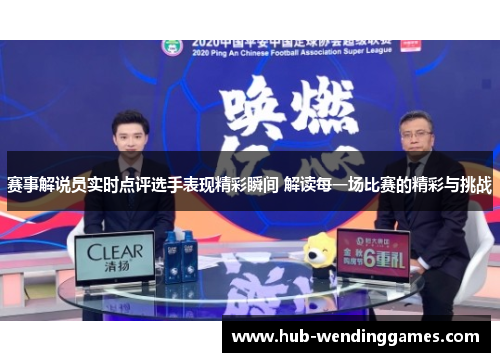 赛事解说员实时点评选手表现精彩瞬间 解读每一场比赛的精彩与挑战 赛事解说员实时点评选手表现精彩瞬间 解读每一场比赛的精彩与挑战